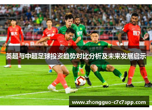英超与中超足球投资趋势对比分析及未来发展启示