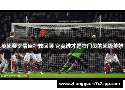 英超赛季最佳扑救回顾 究竟谁才是守门员的超级英雄