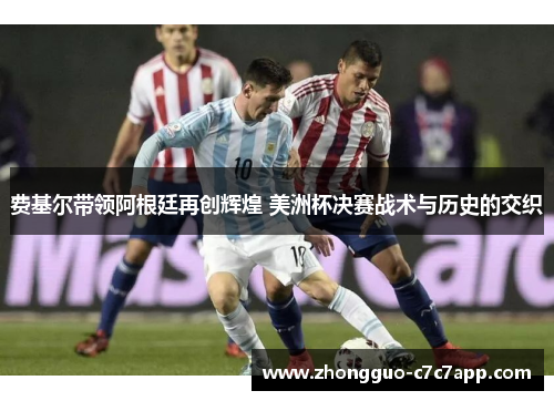 费基尔带领阿根廷再创辉煌 美洲杯决赛战术与历史的交织