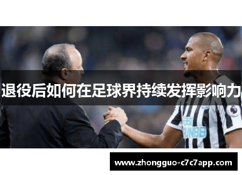退役后如何在足球界持续发挥影响力 退役后如何在足球界持续发挥影响力