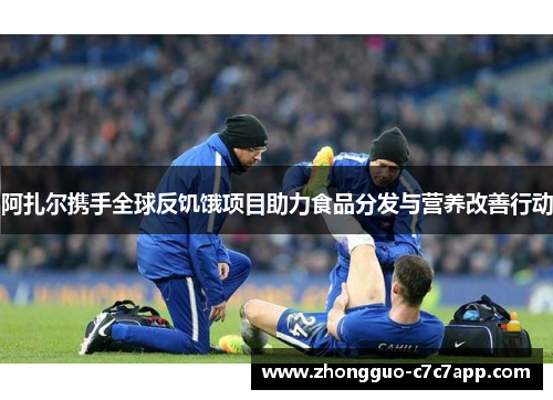 阿扎尔携手全球反饥饿项目助力食品分发与营养改善行动