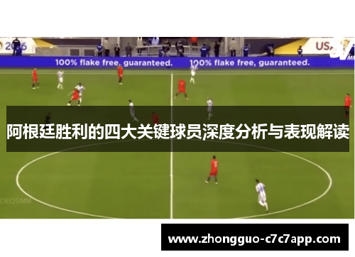 阿根廷胜利的四大关键球员深度分析与表现解读