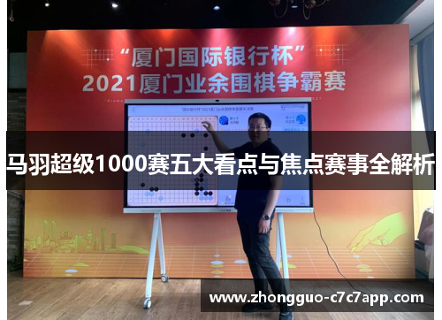 马羽超级1000赛五大看点与焦点赛事全解析