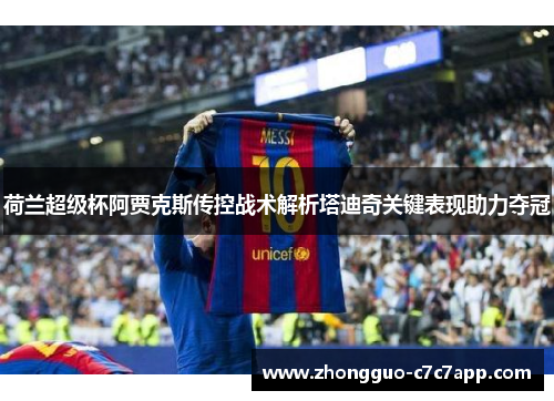 荷兰超级杯阿贾克斯传控战术解析塔迪奇关键表现助力夺冠