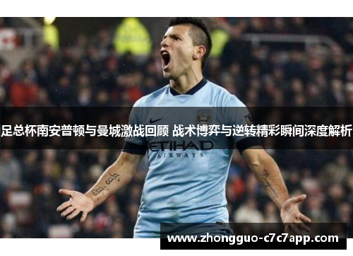 足总杯南安普顿与曼城激战回顾 战术博弈与逆转精彩瞬间深度解析