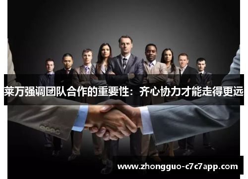 莱万强调团队合作的重要性：齐心协力才能走得更远
