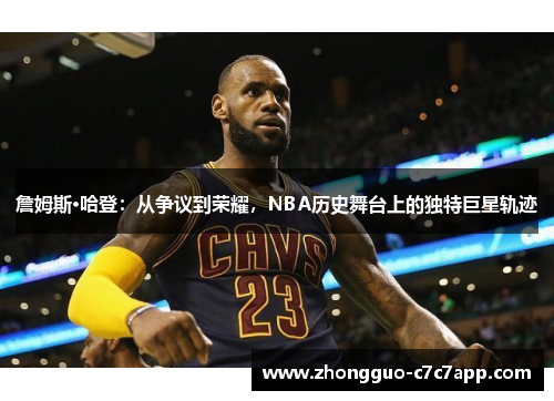 詹姆斯·哈登：从争议到荣耀，NBA历史舞台上的独特巨星轨迹