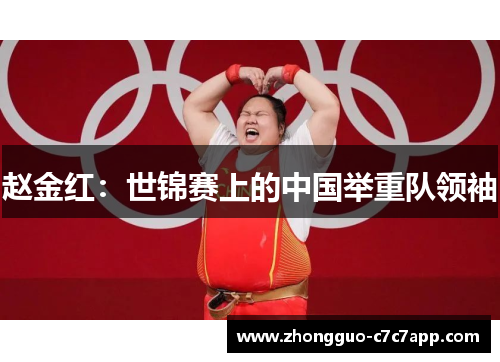 赵金红:世锦赛上的中国举重队领袖 赵金红:世锦赛上的中国举重队领袖