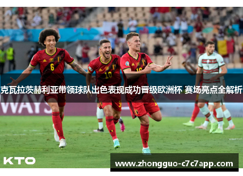 克瓦拉茨赫利亚带领球队出色表现成功晋级欧洲杯 赛场亮点全解析 克瓦拉茨赫利亚带领球队出色表现成功晋级欧洲杯 赛场亮点全解析