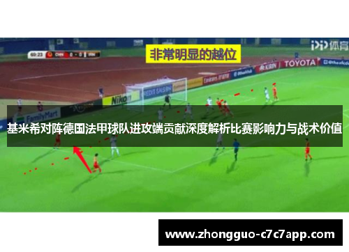 基米希对阵德国法甲球队进攻端贡献深度解析比赛影响力与战术价值 基米希对阵德国法甲球队进攻端贡献深度解析比赛影响力与战术价值