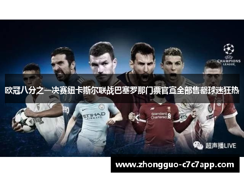 欧冠八分之一决赛纽卡斯尔联战巴塞罗那门票官宣全部售罄球迷狂热