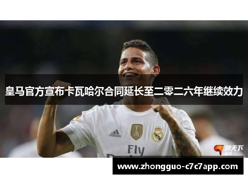 皇马官方宣布卡瓦哈尔合同延长至二零二六年继续效力