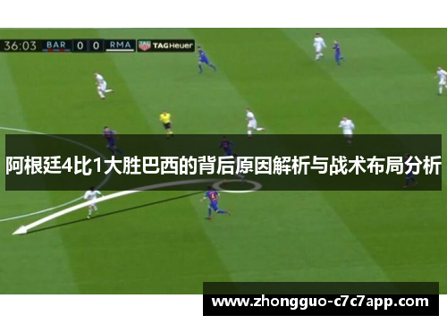 阿根廷4比1大胜巴西的背后原因解析与战术布局分析