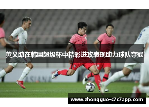 黄义助在韩国超级杯中精彩进攻表现助力球队夺冠